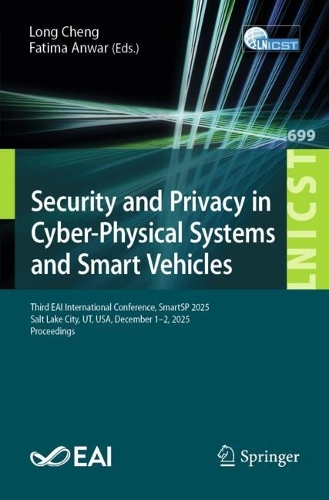 Security and Privacy in Cyber-Physical Systems and Smart Vehicles: Third EAI International Conference, SmartSP 2025, Salt Lake City, UT, USA, December 1-2, 2025, Proceedings.