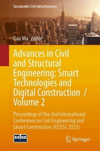 Advances in Civil and Structural Engineering: Smart Technologies and Digital Construction / Volume 2: Proceedings of the 2nd International Conference on Civil Engineering and Smart Construction (ICCESC 2025).