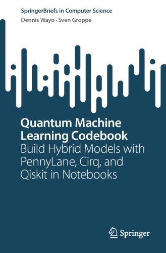 Quantum Machine Learning Codebook: Build Hybrid Models with PennyLane, Cirq, and Qiskit in Notebooks.