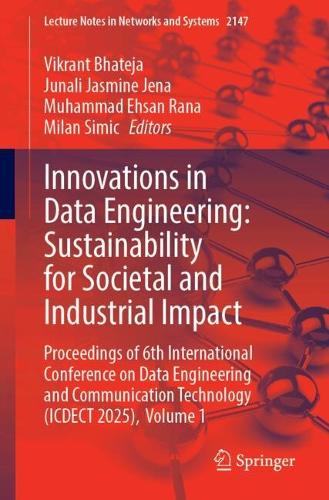 Innovations in Data Engineering: Sustainability for Societal and Industrial Impact: Proceedings of 6th International Conference on Data Engineering and Communication Technology (ICDECT 2025), Volume 1.