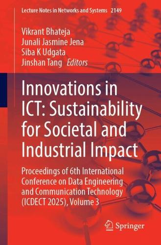 Innovations in ICT: Sustainability for Societal and Industrial Impact: Proceedings of 6th International Conference on Data Engineering and Communication Technology (ICDECT 2025), Volume 3.