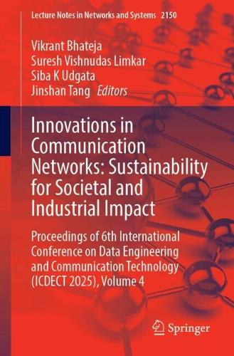 Innovations in Communication Networks: Sustainability for Societal and Industrial Impact: Proceedings of 6th International Conference on Data Engineering and Communication Technology (ICDECT 2025), Volume 4.