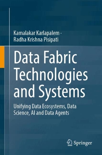 Data Fabric Technologies and Systems: Unifying Data Ecosystems, Data Science, AI and Data Agents.