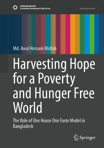 Harvesting Hope for a Poverty and Hunger Free World: The Role of One House One Farm Model in Bangladesh.