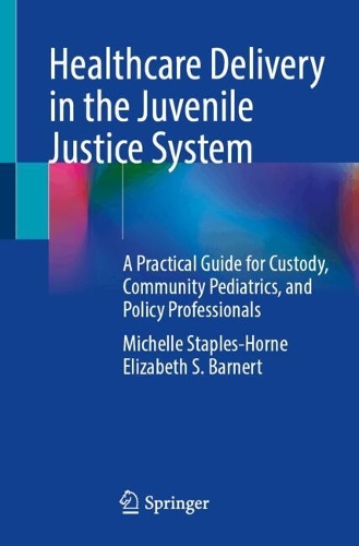Healthcare Delivery in the Juvenile Justice System: A Practical Guide for Custody, Community Pediatrics, and Policy Professionals.