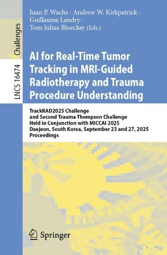 AI for Real-Time Tumor Tracking in MRI-Guided Radiotherapy and Trauma Procedure Understanding: TrackRAD2025 Challenge and Second Trauma Thompson Challenge, Held in Conjunction with MICCAI 2025, Daejeon, South Korea, September 23 and 27, 2025, Proceedings.