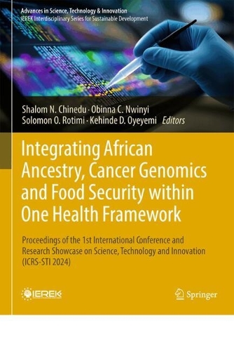 Integrating African Ancestry, Cancer Genomics and Food Security within One Health Framework: Proceedings of the 1st International Conference and Research Showcase on Science, Technology and Innovation (ICRS-STI 2024).