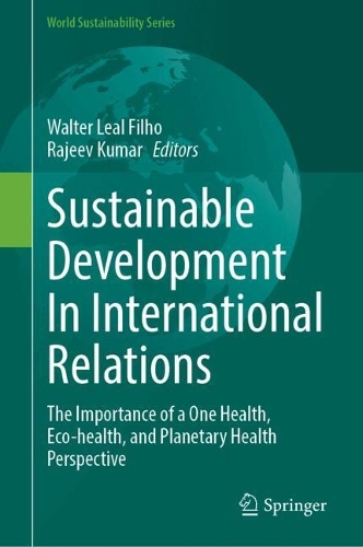 Sustainable Development In International Relations: The Importance of a One Health, Eco-health, and Planetary Health Perspective.