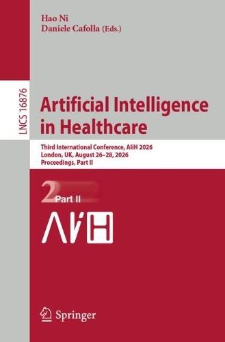Artificial Intelligence in Healthcare: Third International Conference, AIiH 2026, London, UK, August 26-28, 2026, Proceedings, Part II.