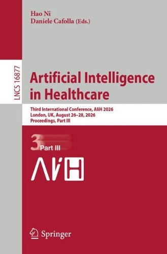 Artificial Intelligence in Healthcare: Third International Conference, AIiH 2026, London, UK, August 26-28, 2026, Proceedings, Part III.