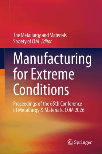 Manufacturing for Extreme Conditions: Proceedings of the 65th Conference of Metallurgy & Materials, COM 2026.
