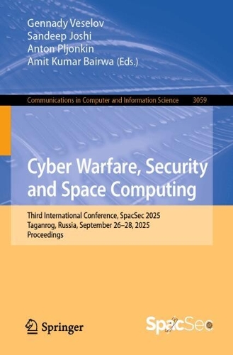 Cyber Warfare, Security and Space Computing: Third International Conference, SpacSec 2025, Taganrog, Russia, September 26-28, 2025, Proceedings.