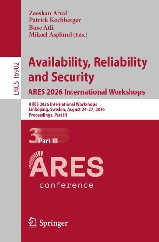 Availability, Reliability and Security. ARES 2026 International Workshops: ARES 2026 International Workshops, Linkoeping, Sweden, August 24-27, 2026, Proceedings, Part III.