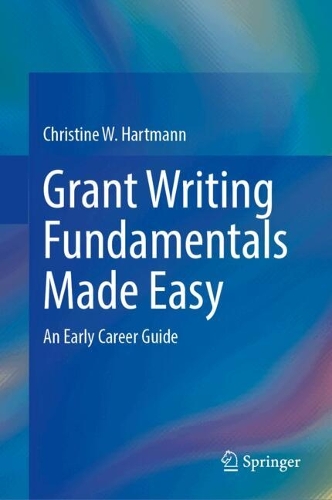 Grant Writing Fundamentals Made Easy: An Early Career Guide.