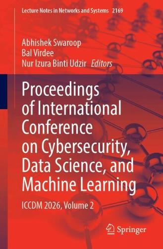 Proceedings of International Conference on Cybersecurity, Data Science, and Machine Learning: ICCDM 2026, Volume 2.