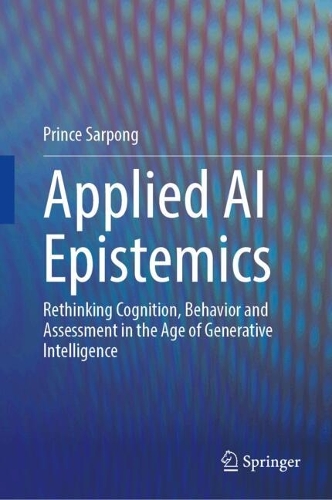 Applied AI Epistemics: Rethinking Cognition, Behavior and Assessment in the Age of Generative Intelligence.