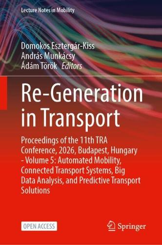 Re-Generation in Transport: Proceedings of the 11th TRA Conference, 2026, Budapest, Hungary - Volume 5: Automated Mobility, Connected Transport Systems, Big Data Analysis, and Predictive Transport Solutions.