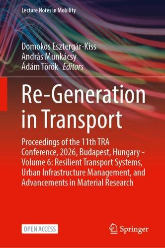 Re-Generation in Transport: Proceedings of the 11th TRA Conference, 2026, Budapest, Hungary - Volume 6: Resilient Transport Systems, Urban Infrastructure Management, and Advancements in Material Research.