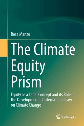 The Climate Equity Prism: Equity as a Legal Concept and its Role in the Development of International Law on Climate Change.