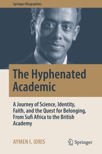 The Hyphenated Academic: A Journey of Science, Identity, Faith, and the Quest for Belonging, From Sufi Africa to the British Academy.