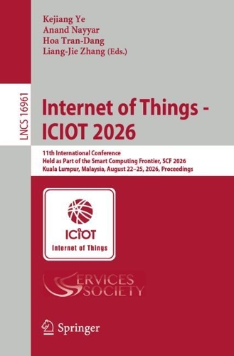 Internet of Things - ICIOT 2026: 11th International Conference, Held as Part of the Smart Computing Frontier, SCF 2026, Kuala Lumpur, Malaysia, August 22-25, 2026, Proceedings.