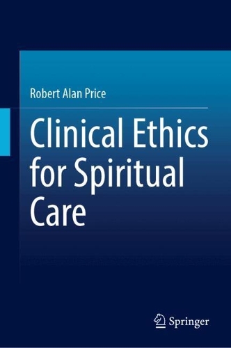 The Clinical Ethics of Spiritual Care: The Practitioner's Guide.
