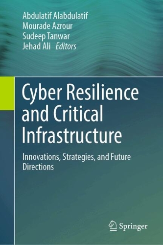 Cyber Resilience and Critical Infrastructure: Innovations, Strategies, and Future Directions.