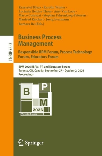 Business Process Management: Responsible BPM Forum, Process Technology Forum, Educators Forum: BPM 2026 RBPM, PT, and Educators Forum, Toronto, ON, Canada, September 27-October 2, 2026, Proceedings.