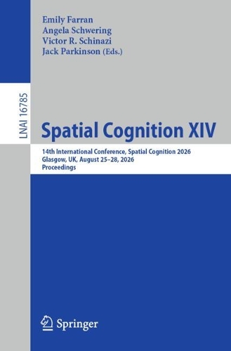 Spatial Cognition XIV: 14th International Conference, Spatial Cognition 2026, Glasgow, UK, August 25-28, 2026, Proceedings.