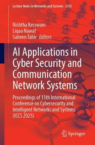 AI Applications in Cyber Security and Communication Network Systems: Proceedings of 11th International Conference on Cybersecurity and Intelligent Networks and Systems (ICCS 2025).