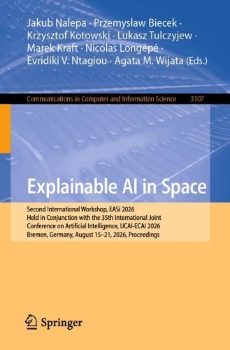 Explainable AI in Space: Second International Workshop, EASi 2026, Held in Conjunction with the 35th International Joint Conference on Artificial Intelligence, IJCAI-ECAI 2026, Bremen, Germany, August 15-21, 2026, Proceedings.