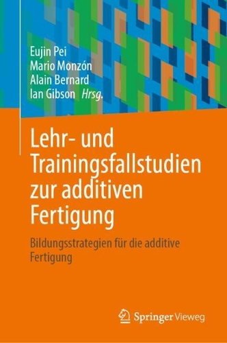 Lehr- und Trainingsfallstudien zur additiven Fertigung: Bildungsstrategien fuer die additive Fertigung.
