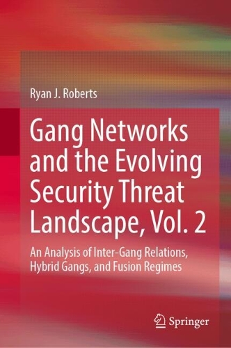 Gang Networks and the Evolving Security Threat Landscape, Vol. 2: An Analysis of Inter-Gang Relations, Hybrid Gangs, and Fusion Regimes.