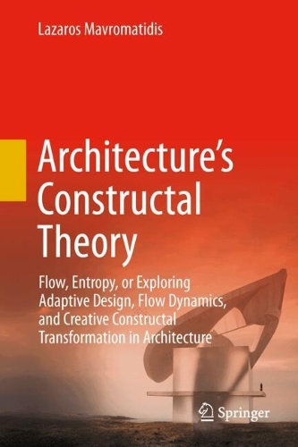 Architecture's Constructal Theory: Flow, Entropy, or Exploring Adaptive Design, Flow Dynamics, and Creative Constructal Transformation in Architecture.