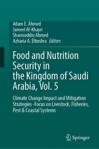 Food and Nutrition Security in the Kingdom of Saudi Arabia, Vol. 5: Climate Change Impact and Mitigation Strategies -Focus on Livestock, Fisheries, Pest & Coastal Systems.