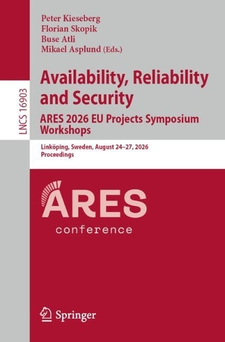 Availability, Reliability and Security. ARES 2026 EU Projects Symposium Workshops: Linkoeping, Sweden, August 24-27, 2026, Proceedings.