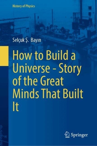 How to Build a Universe - Story of the Great Minds That Built It.