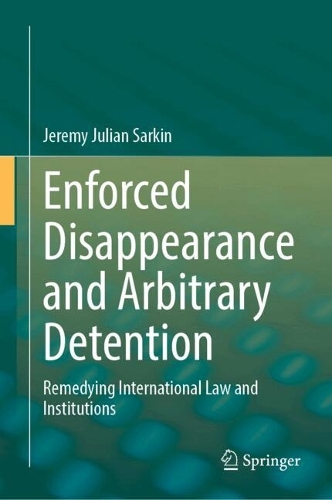 Enforced Disappearance and Arbitrary Detention: Remedying International Law and Institutions.