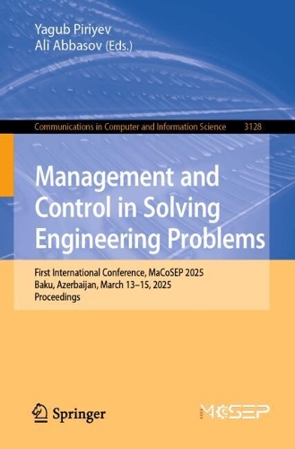 Management and Control in Solving Engineering Problems: First International Conference, MaCoSEP 2025, Baku, Azerbaijan, March 13-15, 2025, Proceedings.