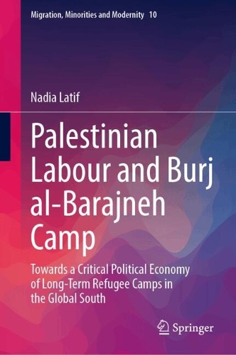 Palestinian Labour and Burj al-Barajneh Camp: Towards a Critical Political Economy of Long-Term Refugee Camps in the Global South.