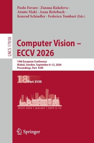 Computer Vision - ECCV 2026: 19th European Conference, Malmoe, Sweden, September 8-12, 2026, Proceedings, Part XVIII.