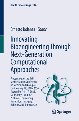 Innovating Bioengineering Through Next-Generation Computational Approaches: Proceedings of the XVII Mediterranean Conference on Medical and Biological Engineering, MEDICON 2026, September 14-17, 2026, Siena, Italy - Volume 2: Clinical Engineering, Simulations, Imaging, Robotics, and Biomaterials.