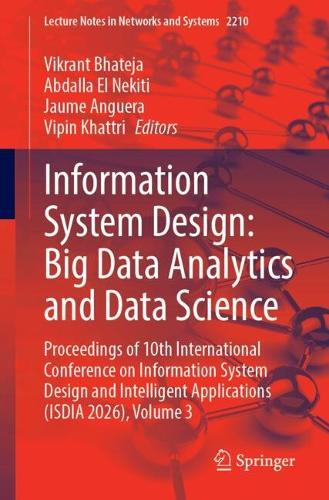 Information System Design: Big Data Analytics and Data Science: Proceedings of 10th International Conference on Information System Design and Intelligent Applications (ISDIA 2026), Volume 3.