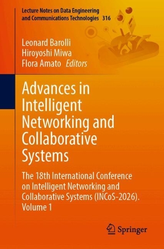 Advances in Intelligent Networking and Collaborative Systems: The 18th International Conference on Intelligent Networking and Collaborative Systems (INCoS-2026). Volume 1.
