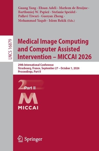 Medical Image Computing and Computer Assisted Intervention - MICCAI 2026: 29th International Conference, Strasbourg, France, September 27 - October 1, 2026, Proceedings, Part II.