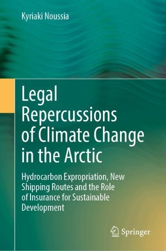 Legal Repercussions of Climate Change in the Arctic: Hydrocarbon Expropriation, New Shipping Routes and the Role of Insurance for Sustainable Development.