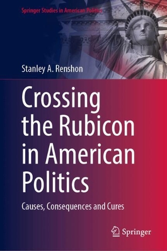 Crossing the Rubicon in American Politics: Causes, Consequences and Cures.