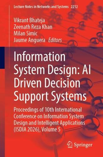 Information System Design: AI Driven Decision Support Systems: Proceedings of 10th International Conference on Information System Design and Intelligent Applications (ISDIA 2026), Volume 5.
