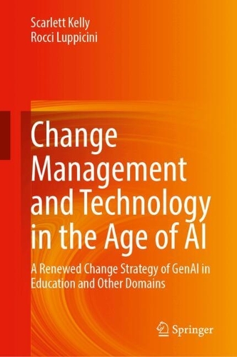 Change Management and Technology in the Age of AI: A Renewed Change Strategy of GenAI in Education and Other Domains.