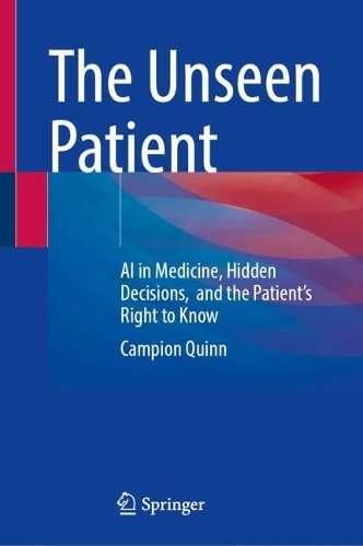 The Unseen Patient: AI in Medicine, Hidden Decisions, and the Patient's Right to Know.